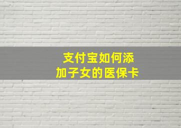 支付宝如何添加子女的医保卡