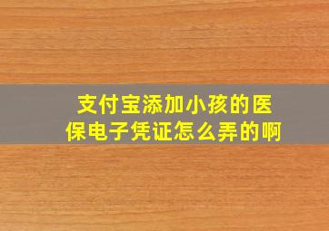 支付宝添加小孩的医保电子凭证怎么弄的啊