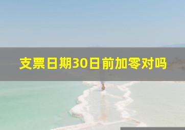 支票日期30日前加零对吗