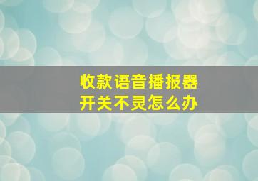 收款语音播报器开关不灵怎么办