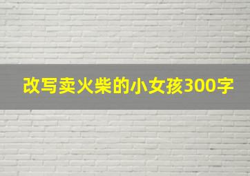 改写卖火柴的小女孩300字