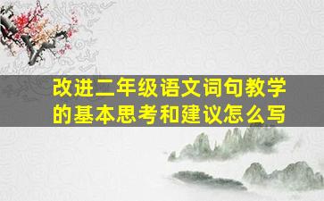 改进二年级语文词句教学的基本思考和建议怎么写