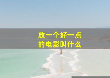 放一个好一点的电影叫什么