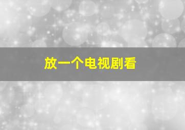 放一个电视剧看