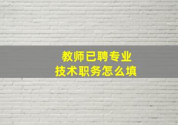 教师已聘专业技术职务怎么填