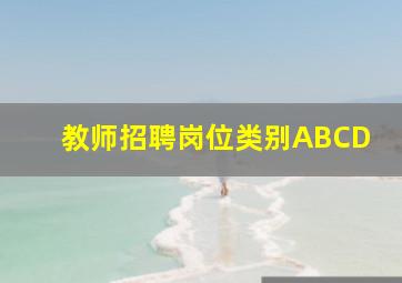 教师招聘岗位类别ABCD