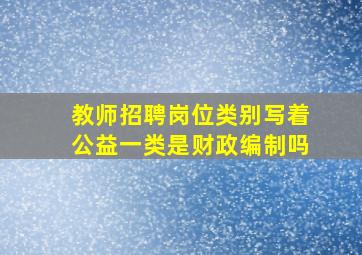 教师招聘岗位类别写着公益一类是财政编制吗