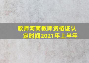 教师河南教师资格证认定时间2021年上半年