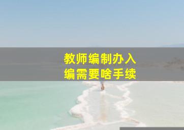 教师编制办入编需要啥手续