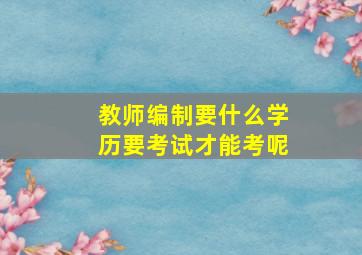 教师编制要什么学历要考试才能考呢