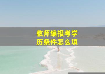 教师编报考学历条件怎么填