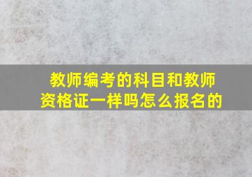 教师编考的科目和教师资格证一样吗怎么报名的