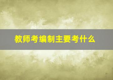 教师考编制主要考什么