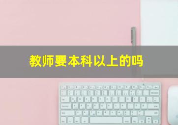 教师要本科以上的吗