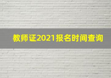 教师证2021报名时间查询