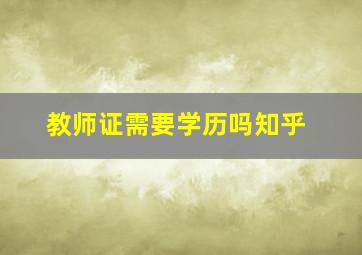 教师证需要学历吗知乎