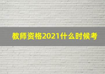 教师资格2021什么时候考