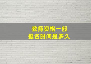 教师资格一般报名时间是多久