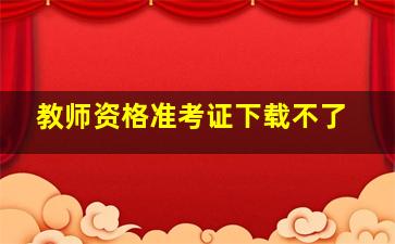 教师资格准考证下载不了