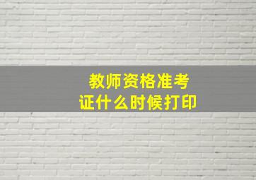 教师资格准考证什么时候打印