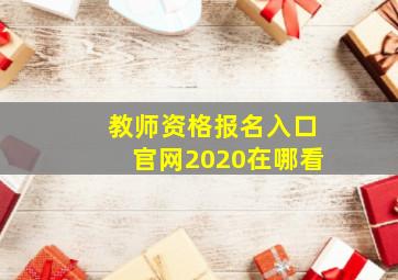 教师资格报名入口官网2020在哪看