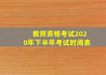 教师资格考试2020年下半年考试时间表