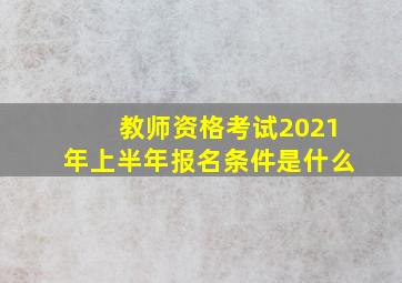 教师资格考试2021年上半年报名条件是什么