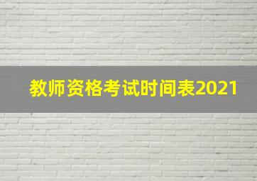 教师资格考试时间表2021