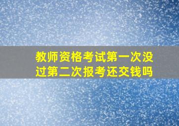 教师资格考试第一次没过第二次报考还交钱吗