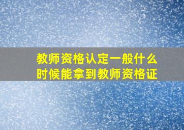 教师资格认定一般什么时候能拿到教师资格证