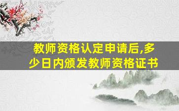 教师资格认定申请后,多少日内颁发教师资格证书