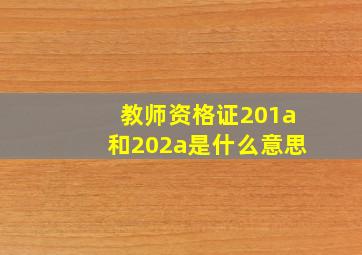 教师资格证201a和202a是什么意思