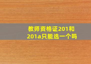 教师资格证201和201a只能选一个吗