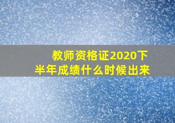 教师资格证2020下半年成绩什么时候出来