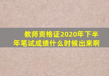 教师资格证2020年下半年笔试成绩什么时候出来啊