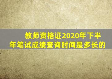 教师资格证2020年下半年笔试成绩查询时间是多长的