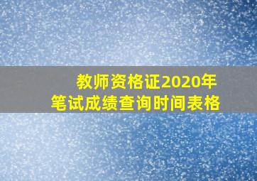 教师资格证2020年笔试成绩查询时间表格