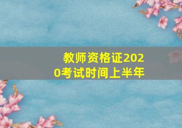 教师资格证2020考试时间上半年