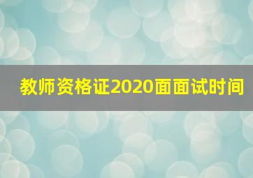 教师资格证2020面面试时间