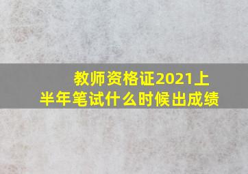 教师资格证2021上半年笔试什么时候出成绩