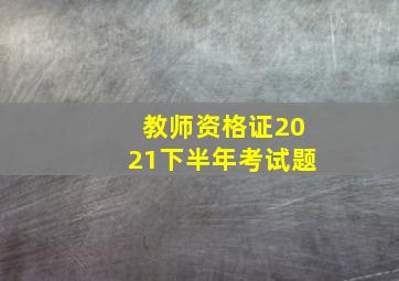 教师资格证2021下半年考试题