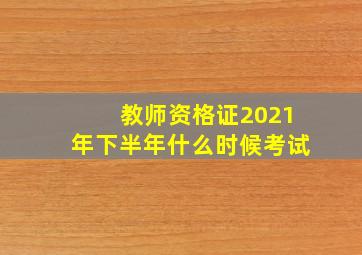 教师资格证2021年下半年什么时候考试