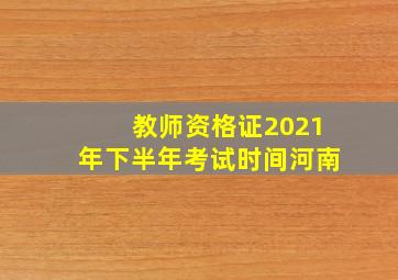 教师资格证2021年下半年考试时间河南