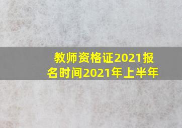 教师资格证2021报名时间2021年上半年