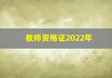 教师资格证2022年