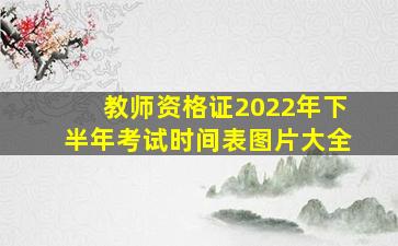 教师资格证2022年下半年考试时间表图片大全