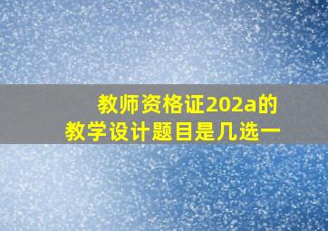 教师资格证202a的教学设计题目是几选一