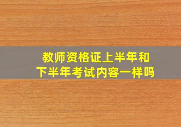 教师资格证上半年和下半年考试内容一样吗