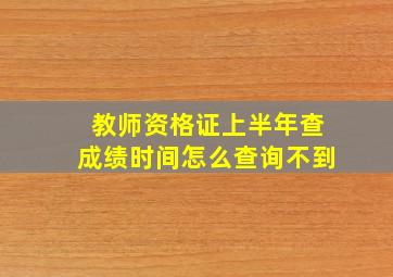 教师资格证上半年查成绩时间怎么查询不到