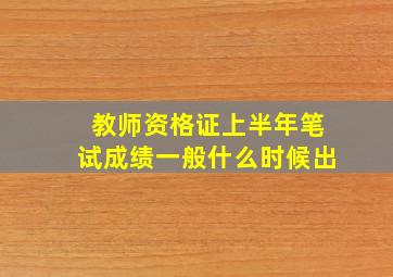 教师资格证上半年笔试成绩一般什么时候出